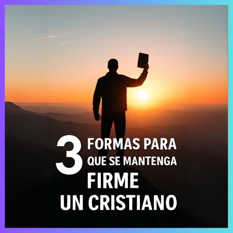 3 Formas para que se Mantenga Firme un Cristiano